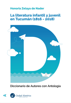 La literatura infantil y juvenil en Tucumán - Diccionario de autores con antología de Honoria Zelaya de Nader